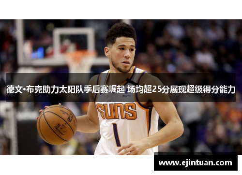 德文·布克助力太阳队季后赛崛起 场均超25分展现超级得分能力