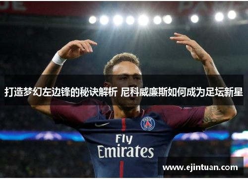 打造梦幻左边锋的秘诀解析 尼科威廉斯如何成为足坛新星