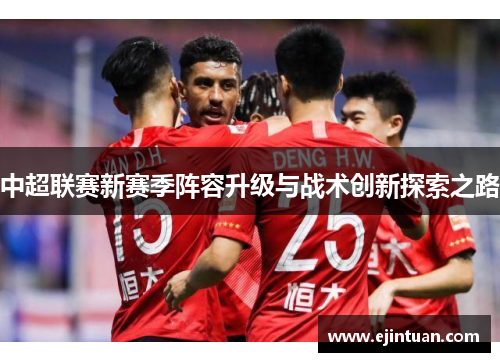 中超联赛新赛季阵容升级与战术创新探索之路