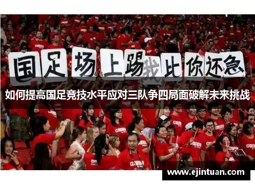 如何提高国足竞技水平应对三队争四局面破解未来挑战