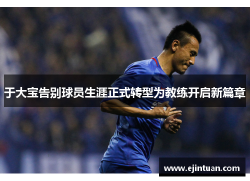 于大宝告别球员生涯正式转型为教练开启新篇章