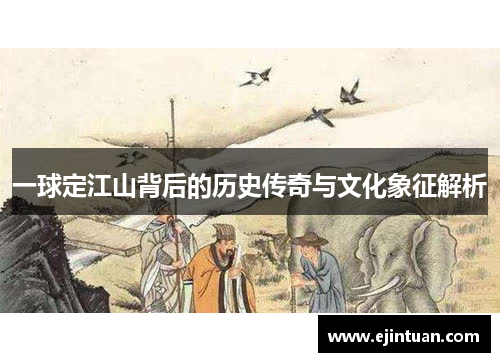 一球定江山背后的历史传奇与文化象征解析