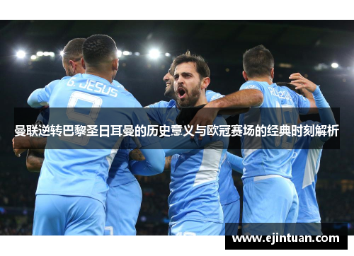 曼联逆转巴黎圣日耳曼的历史意义与欧冠赛场的经典时刻解析