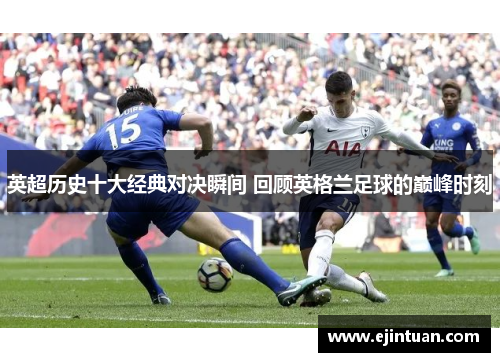 英超历史十大经典对决瞬间 回顾英格兰足球的巅峰时刻
